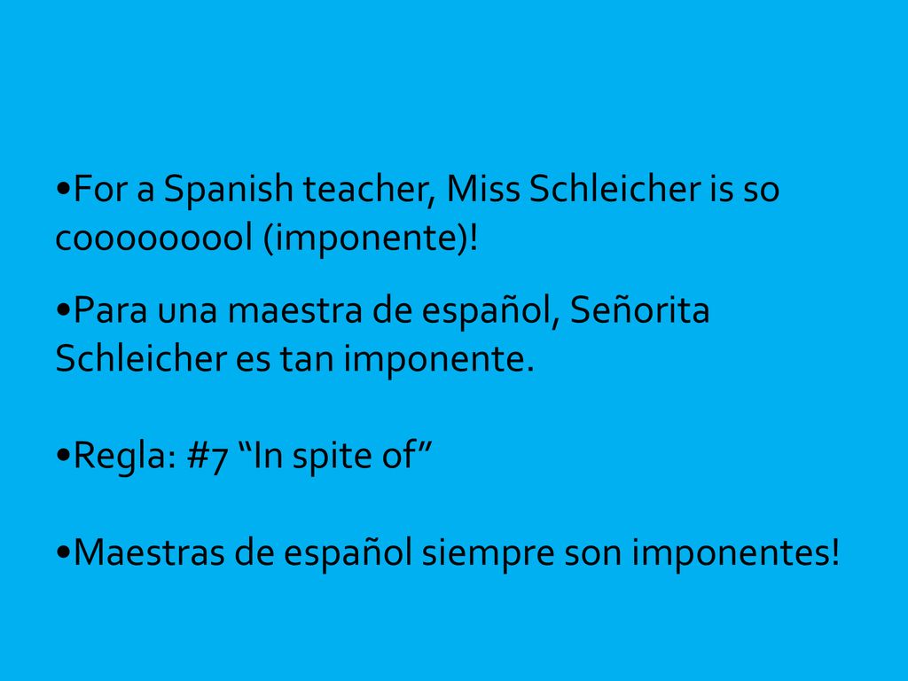 For a Spanish teacher, Miss Schleicher is so cooooooool (imponente)!