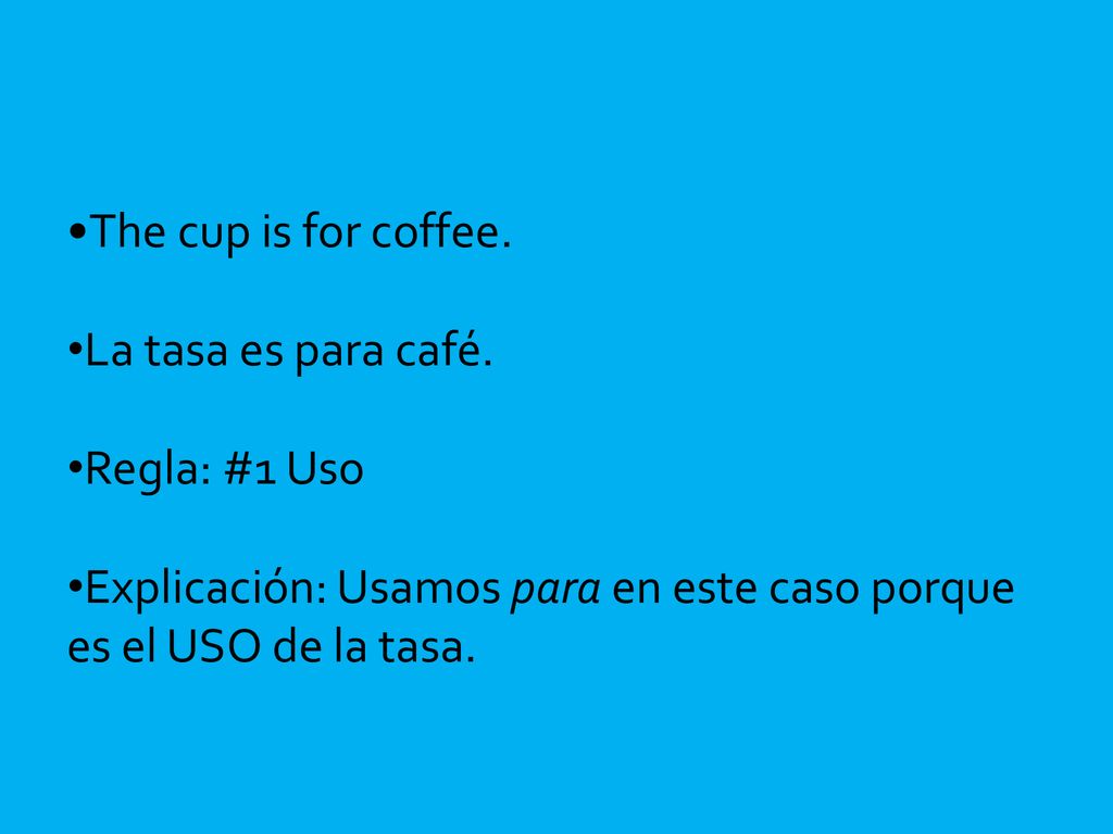 The cup is for coffee. La tasa es para café. Regla: #1 Uso.