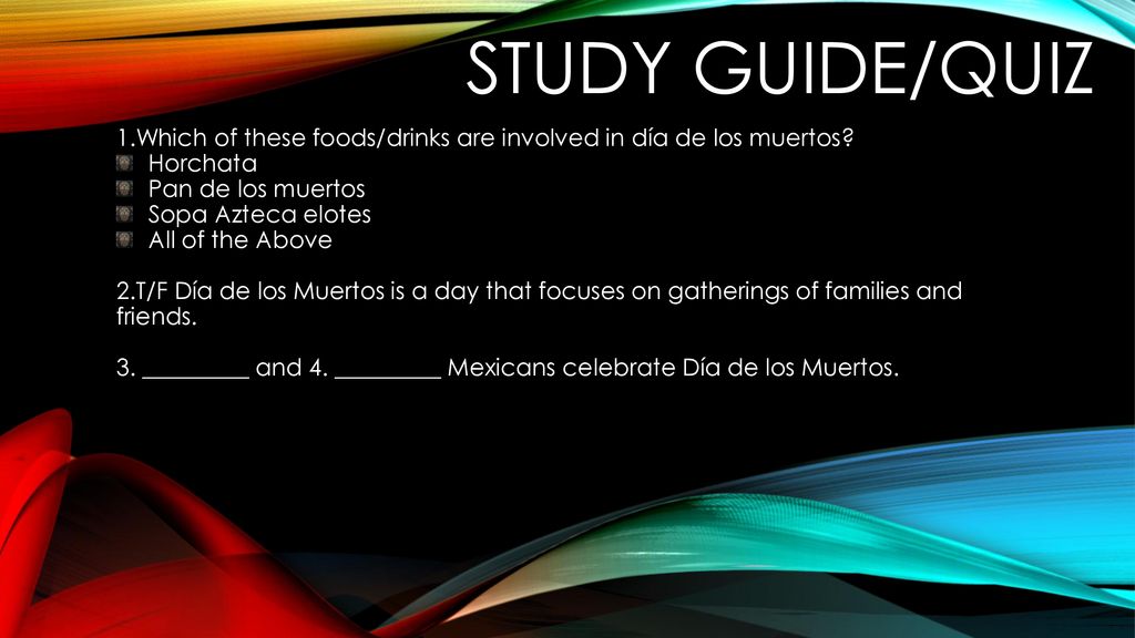 Study Guide/Quiz 1.Which of these foods/drinks are involved in día de los muertos Horchata. Pan de los muertos.
