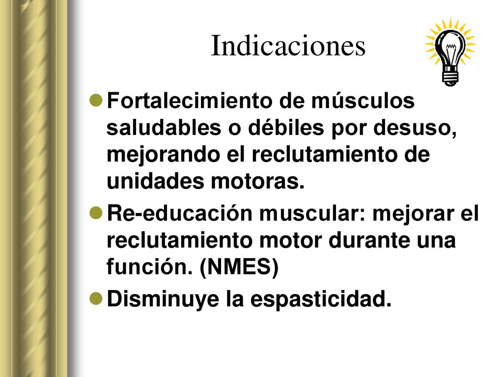Indicaciones Fortalecimiento de músculos saludables o débiles por desuso, mejorando el reclutamiento de unidades motoras.