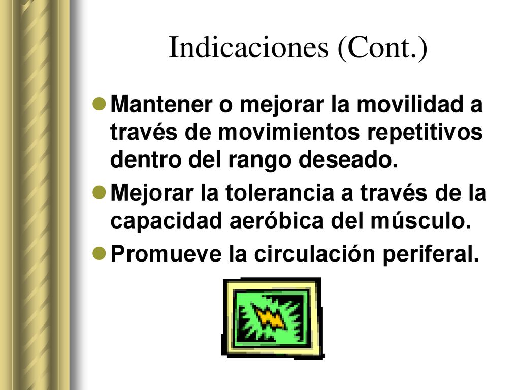 Indicaciones (Cont.) Mantener o mejorar la movilidad a través de movimientos repetitivos dentro del rango deseado.