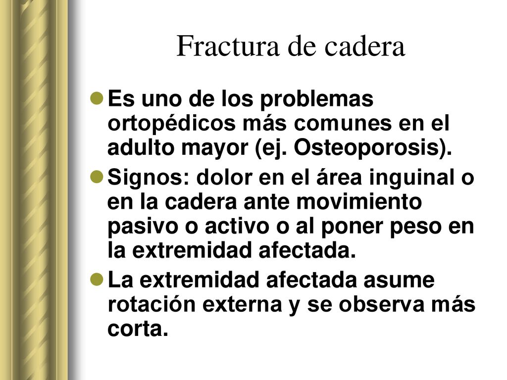 Fractura de cadera Es uno de los problemas ortopédicos más comunes en el adulto mayor (ej. Osteoporosis).