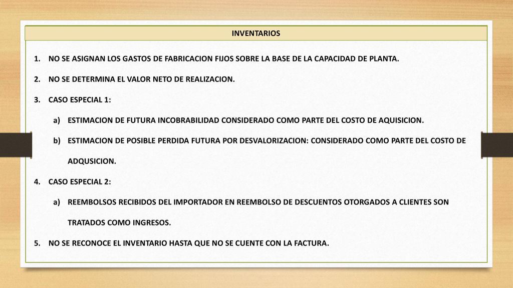 INVENTARIOS NO SE ASIGNAN LOS GASTOS DE FABRICACION FIJOS SOBRE LA BASE DE LA CAPACIDAD DE PLANTA. NO SE DETERMINA EL VALOR NETO DE REALIZACION.