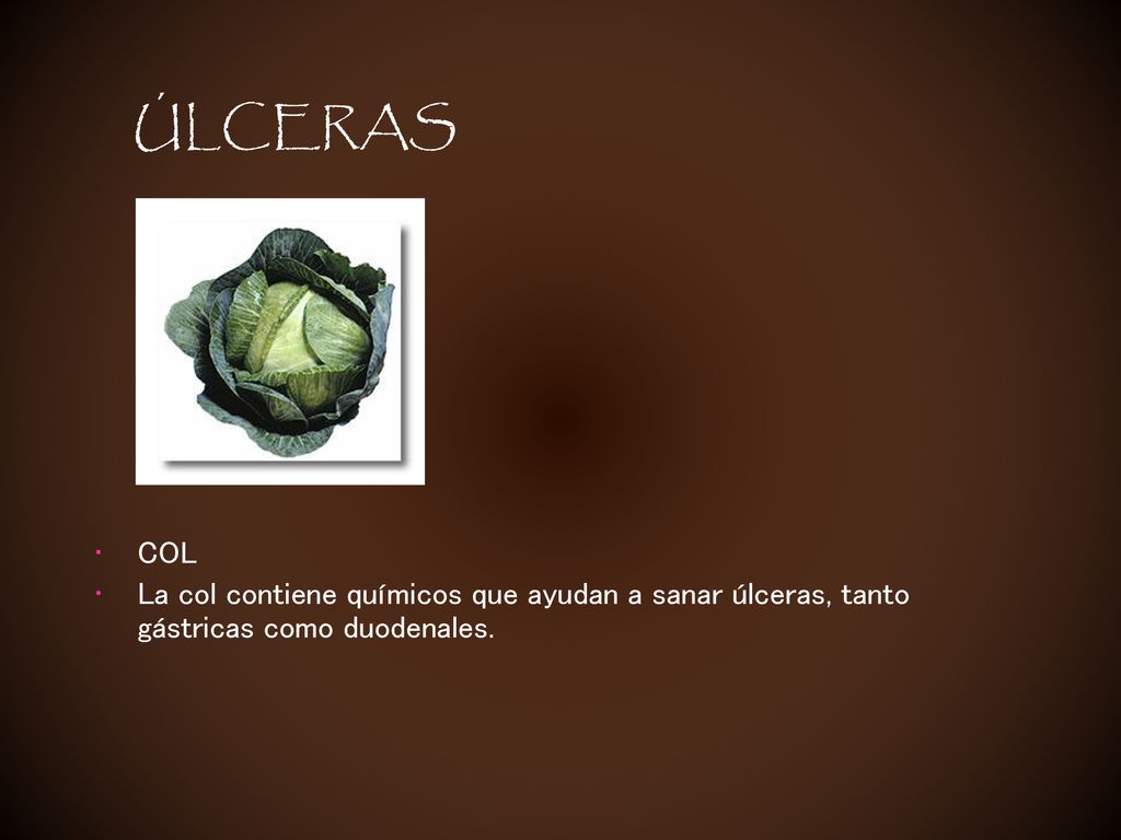 ÚLCERAS COL La col contiene químicos que ayudan a sanar úlceras, tanto gástricas como duodenales.