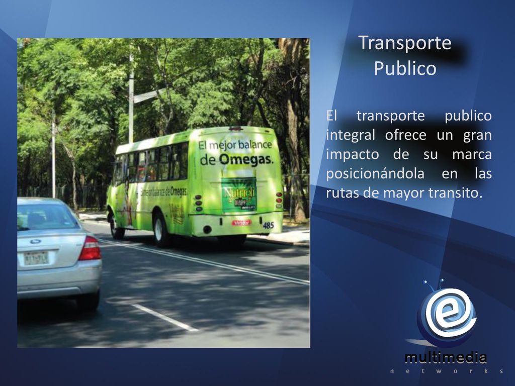 Transporte Publico. El transporte publico integral ofrece un gran impacto de su marca posicionándola en las rutas de mayor transito.