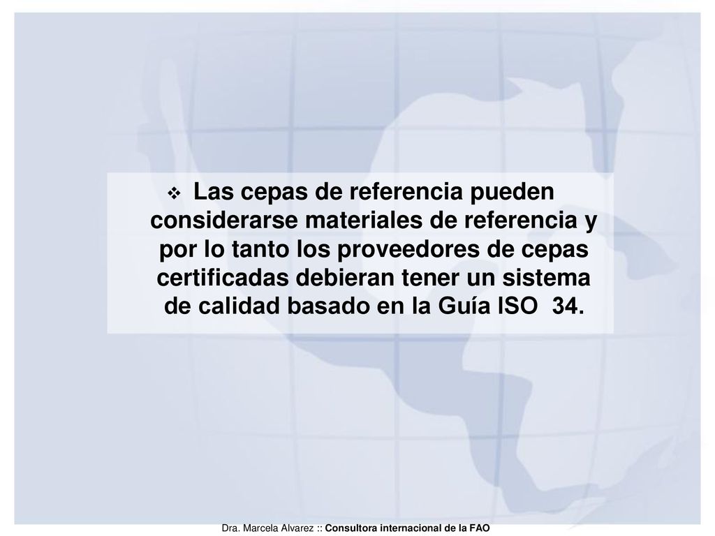Las cepas de referencia pueden considerarse materiales de referencia y por lo tanto los proveedores de cepas certificadas debieran tener un sistema de calidad basado en la Guía ISO 34.