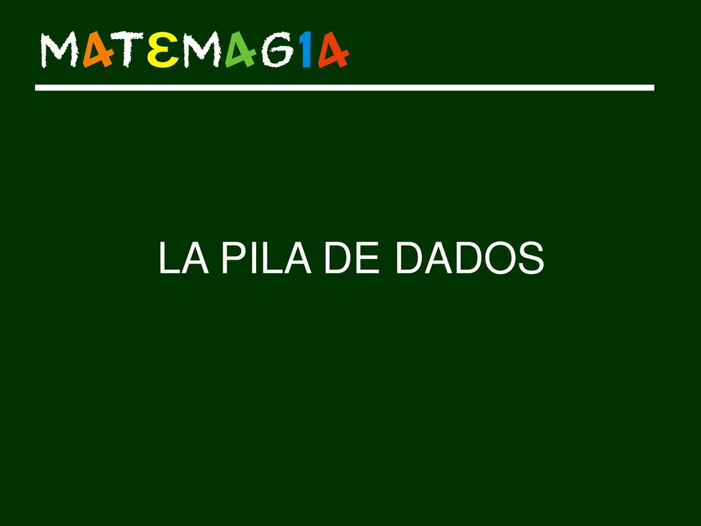 LA PILA DE DADOS LA PILA DE DADOS Con un voluntario: dados en torre.