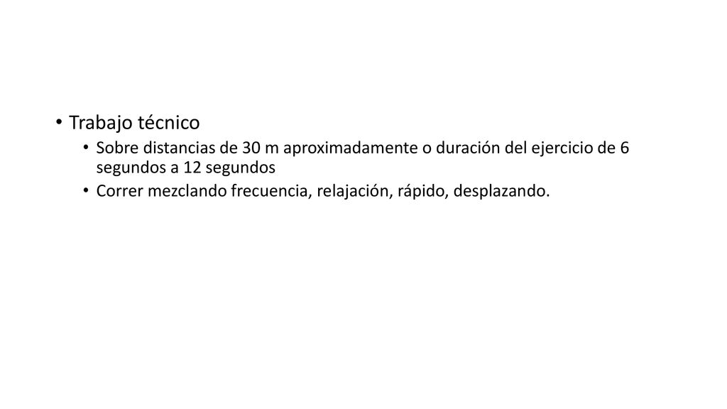 Trabajo técnico Sobre distancias de 30 m aproximadamente o duración del ejercicio de 6 segundos a 12 segundos.