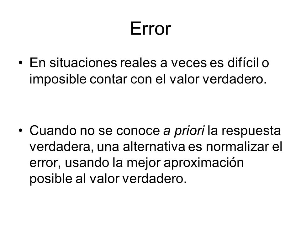Error En situaciones reales a veces es difícil o imposible contar con el valor verdadero.