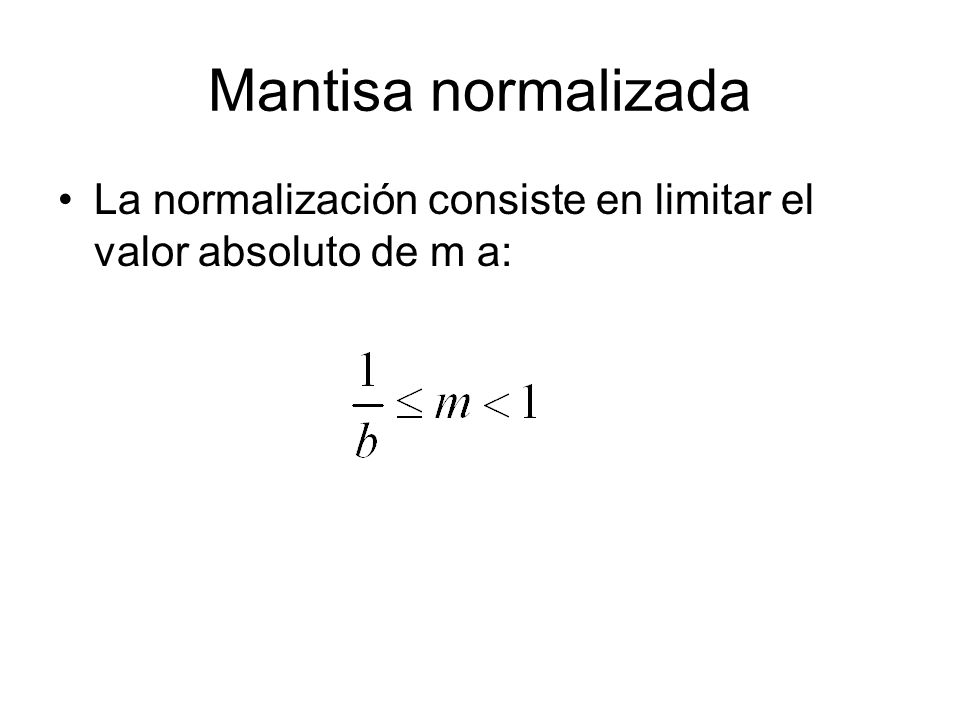 Mantisa normalizada La normalización consiste en limitar el valor absoluto de m a: