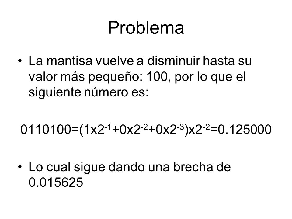 Problema La mantisa vuelve a disminuir hasta su valor más pequeño: 100, por lo que el siguiente número es: