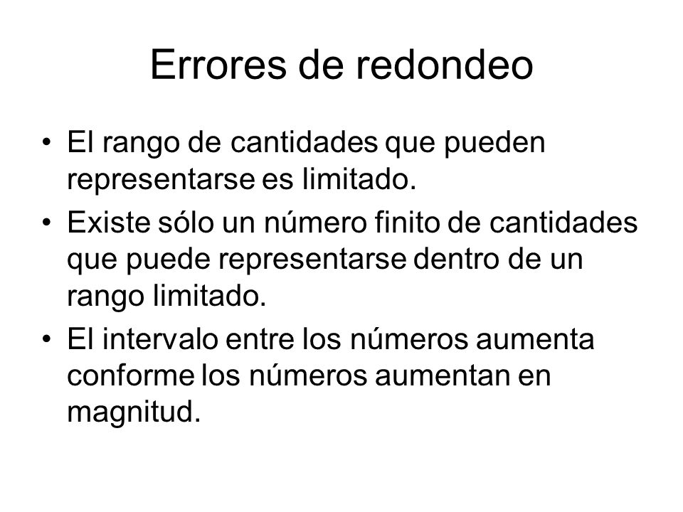 Errores de redondeo El rango de cantidades que pueden representarse es limitado.