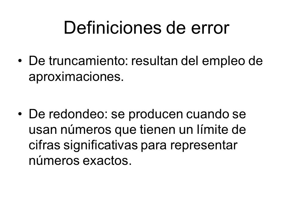 Definiciones de error De truncamiento: resultan del empleo de aproximaciones.