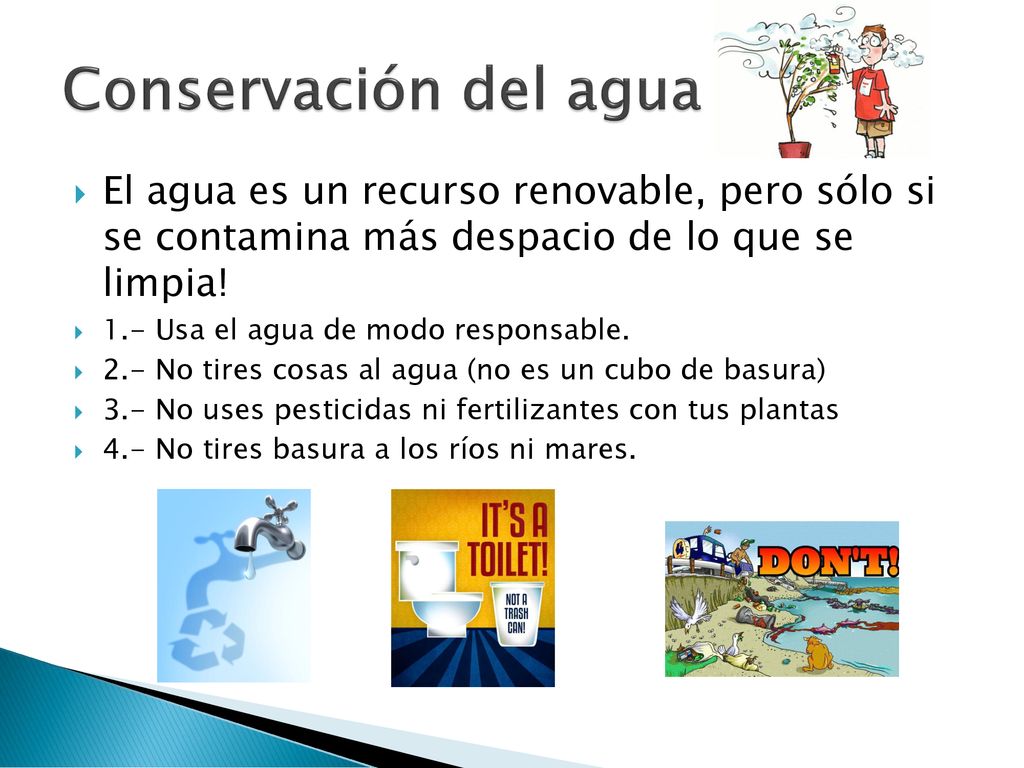 Conservación del agua El agua es un recurso renovable, pero sólo si se contamina más despacio de lo que se limpia!