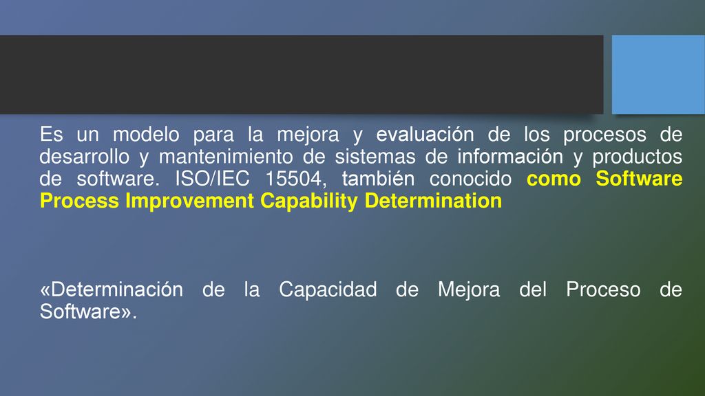 Es un modelo para la mejora y evaluación de los procesos de desarrollo y mantenimiento de sistemas de información y productos de software.
