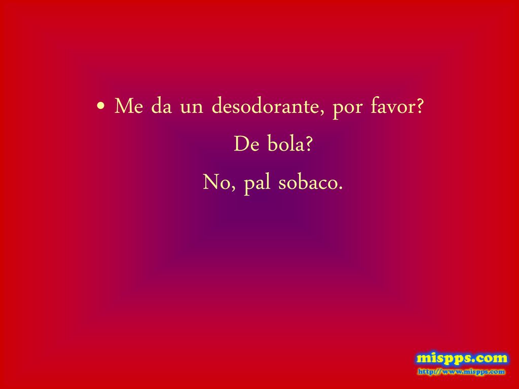 Me da un desodorante, por favor De bola No, pal sobaco.