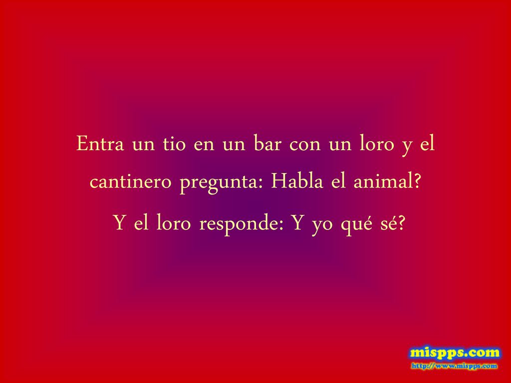 Entra un tio en un bar con un loro y el cantinero pregunta: Habla el animal.