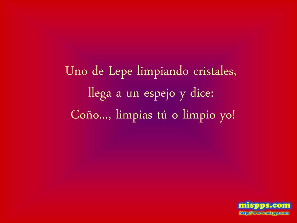 Uno de Lepe limpiando cristales, llega a un espejo y dice: Coño