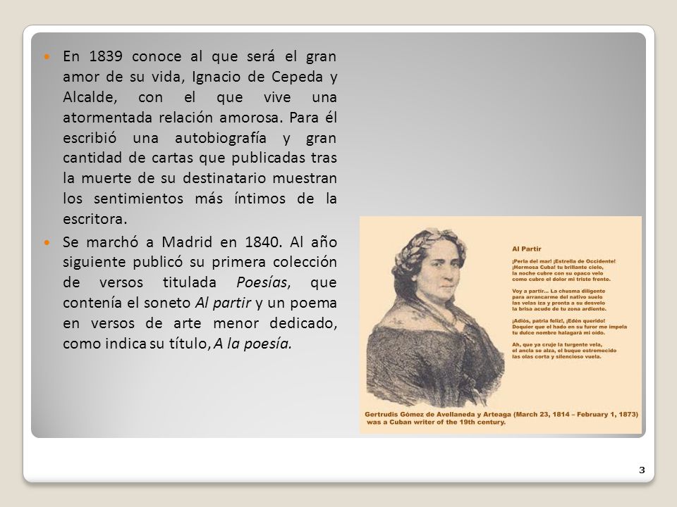 En 1839 conoce al que será el gran amor de su vida, Ignacio de Cepeda y Alcalde, con el que vive una atormentada relación amorosa. Para él escribió una autobiografía y gran cantidad de cartas que publicadas tras la muerte de su destinatario muestran los sentimientos más íntimos de la escritora.