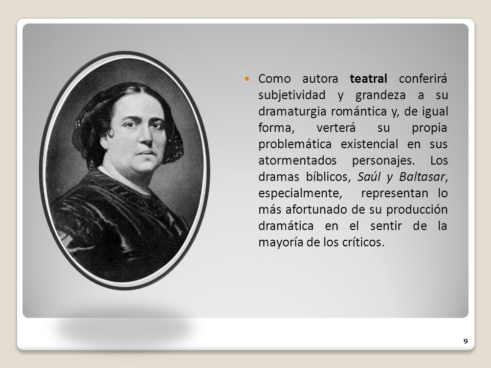Como autora teatral conferirá subjetividad y grandeza a su dramaturgia romántica y, de igual forma, verterá su propia problemática existencial en sus atormentados personajes.