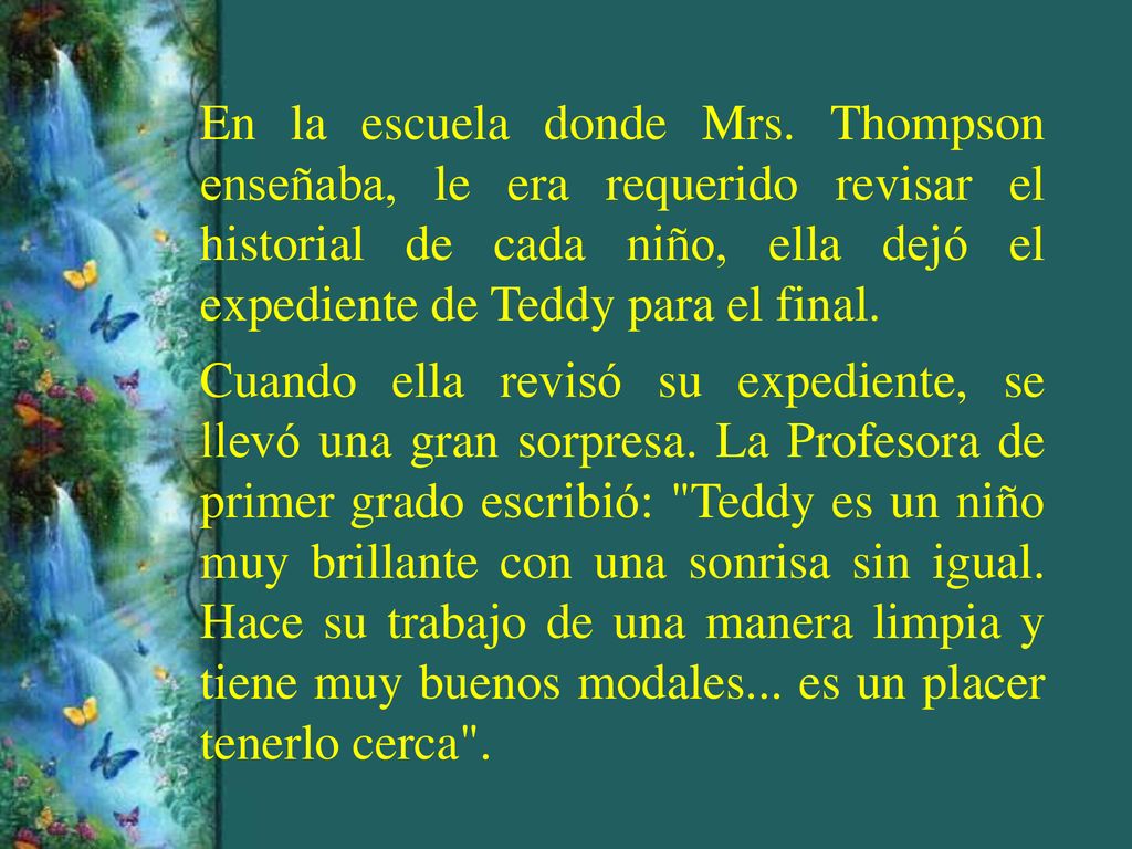 En la escuela donde Mrs. Thompson enseñaba, le era requerido revisar el historial de cada niño, ella dejó el expediente de Teddy para el final.