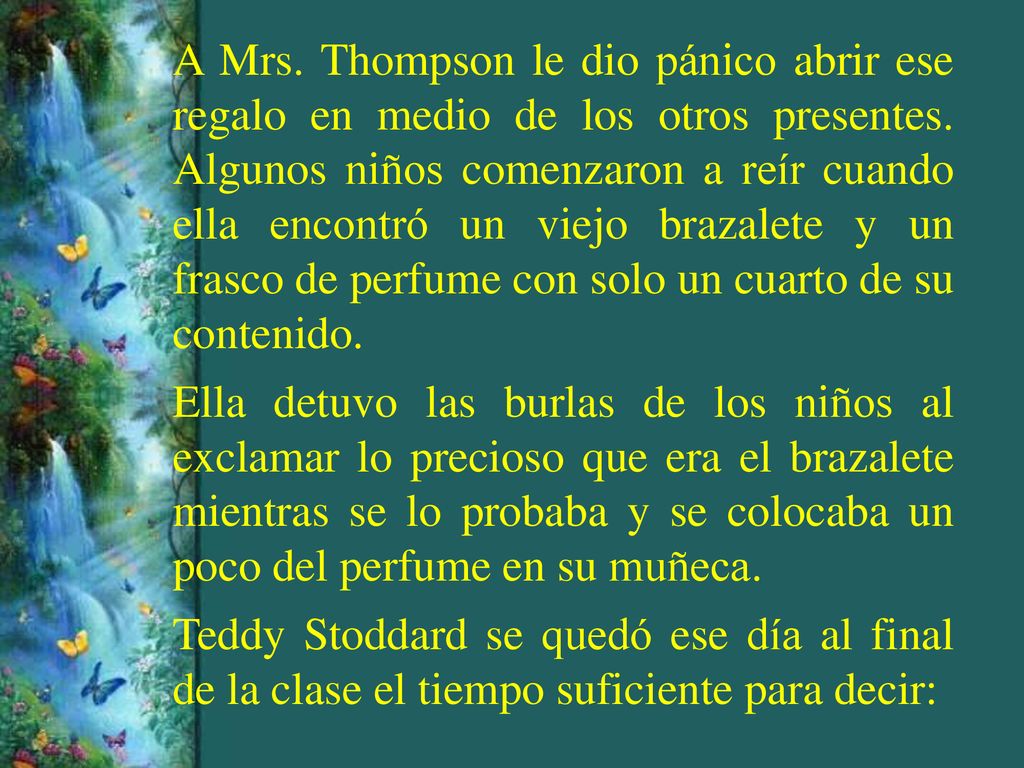 A Mrs. Thompson le dio pánico abrir ese regalo en medio de los otros presentes. Algunos niños comenzaron a reír cuando ella encontró un viejo brazalete y un frasco de perfume con solo un cuarto de su contenido.