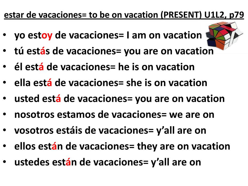 estar de vacaciones= to be on vacation (PRESENT) U1L2, p79