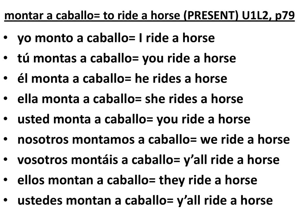 montar a caballo= to ride a horse (PRESENT) U1L2, p79