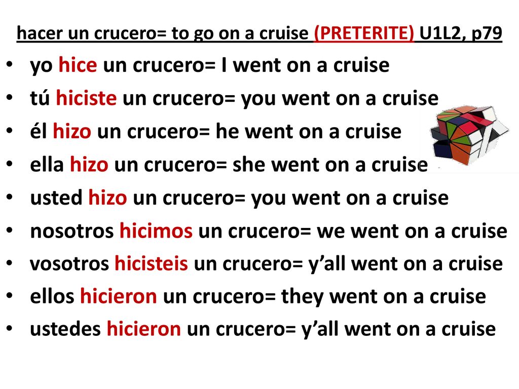 hacer un crucero= to go on a cruise (PRETERITE) U1L2, p79