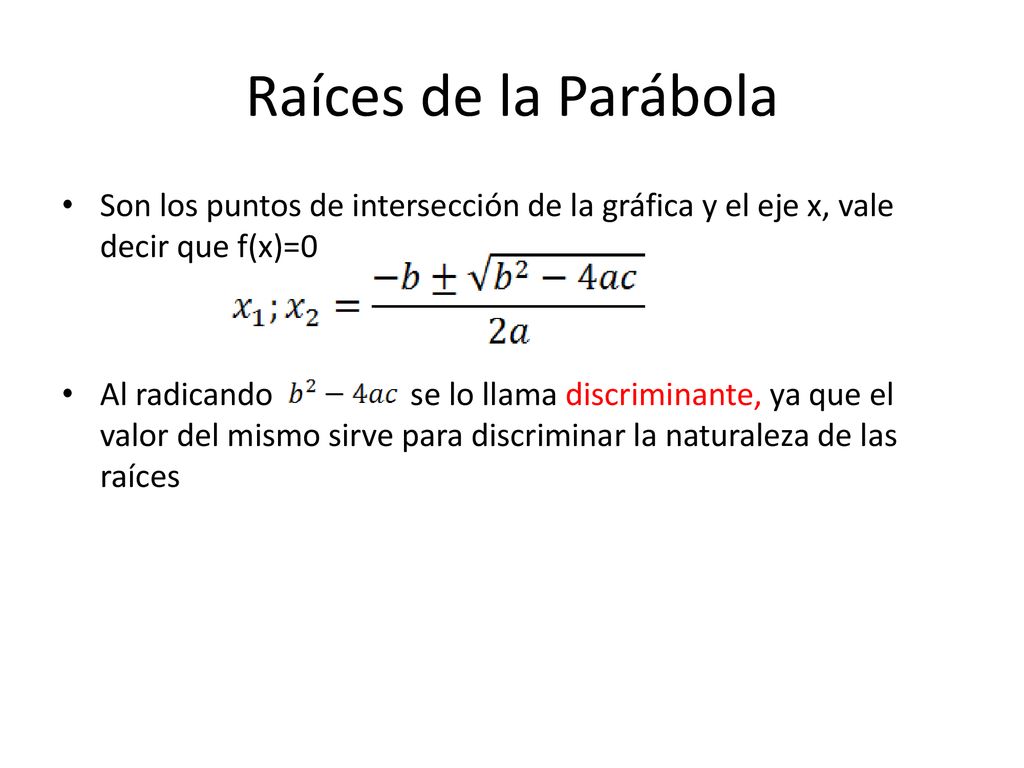 Raíces de la Parábola Son los puntos de intersección de la gráfica y el eje x, vale decir que f(x)=0.