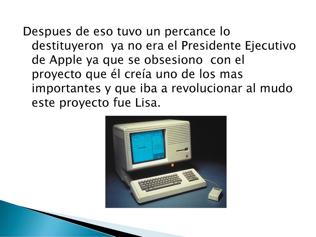 Despues de eso tuvo un percance lo destituyeron ya no era el Presidente Ejecutivo de Apple ya que se obsesiono con el proyecto que él creía uno de los mas importantes y que iba a revolucionar al mudo este proyecto fue Lisa.
