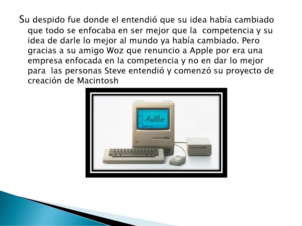 Su despido fue donde el entendió que su idea había cambiado que todo se enfocaba en ser mejor que la competencia y su idea de darle lo mejor al mundo ya había cambiado.