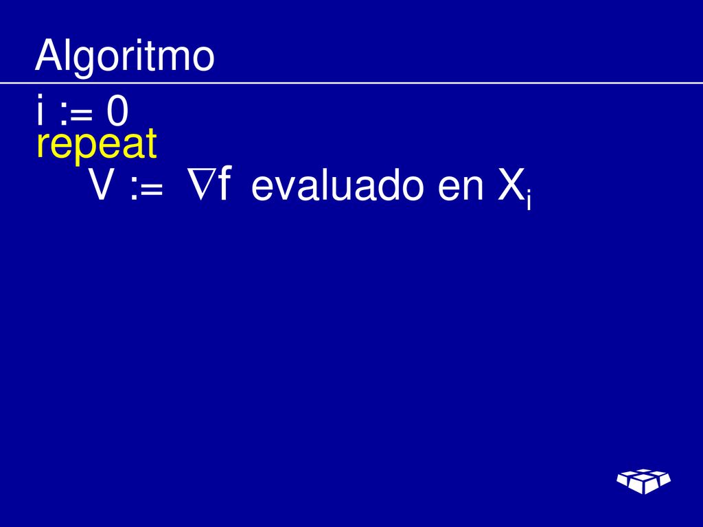 Algoritmo i := 0 repeat V := evaluado en Xi