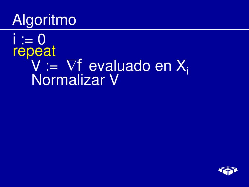 Algoritmo i := 0 repeat V := evaluado en Xi Normalizar V