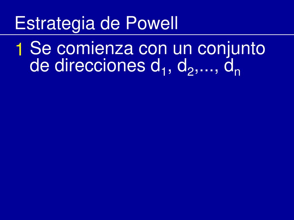 Estrategia de Powell 1 Se comienza con un conjunto de direcciones d1, d2,..., dn