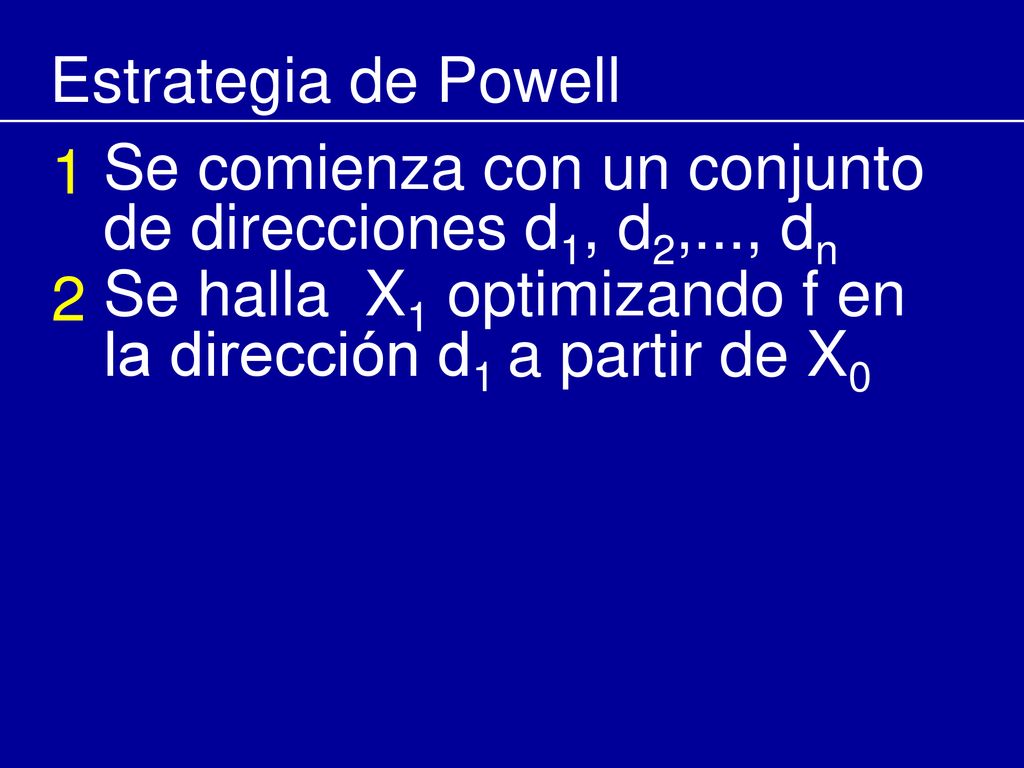 Estrategia de Powell 1. Se comienza con un conjunto de direcciones d1, d2,..., dn.