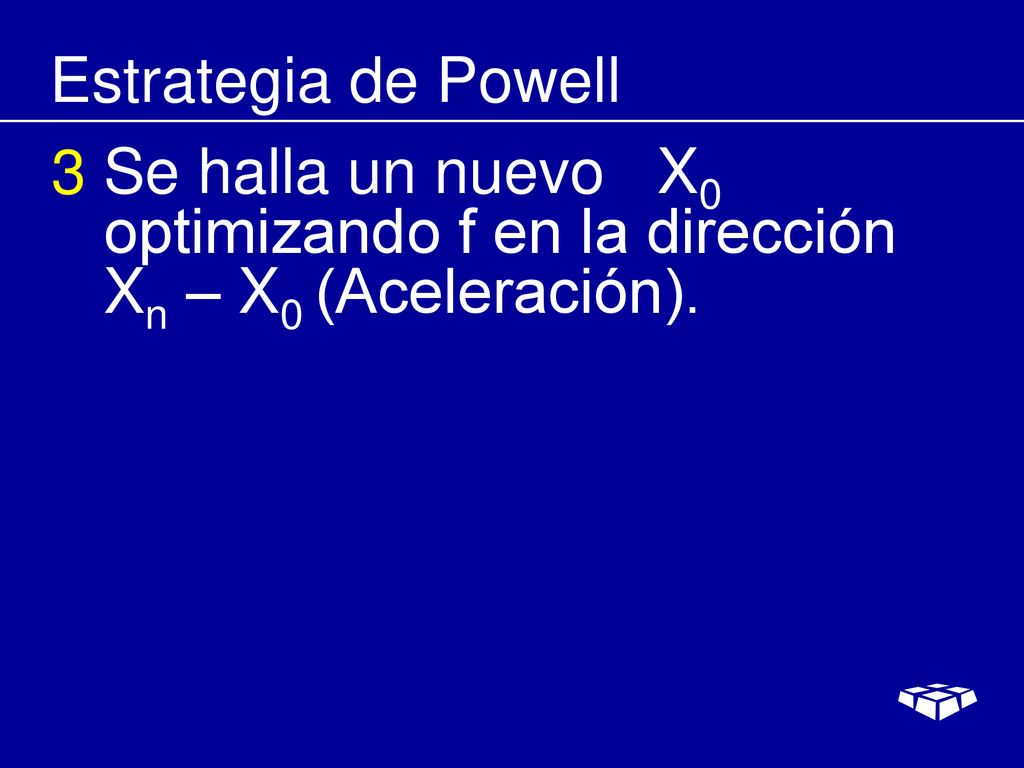 Estrategia de Powell 3 Se halla un nuevo X0 optimizando f en la dirección Xn – X0 (Aceleración).