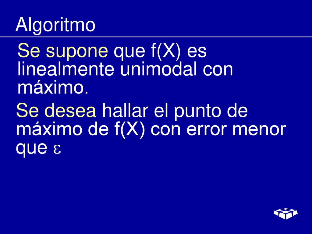 Algoritmo Se supone que f(X) es linealmente unimodal con máximo.