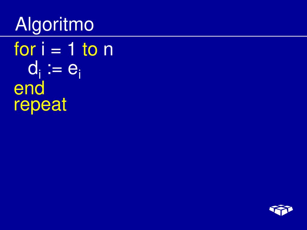 Algoritmo for i = 1 to n di := ei end repeat