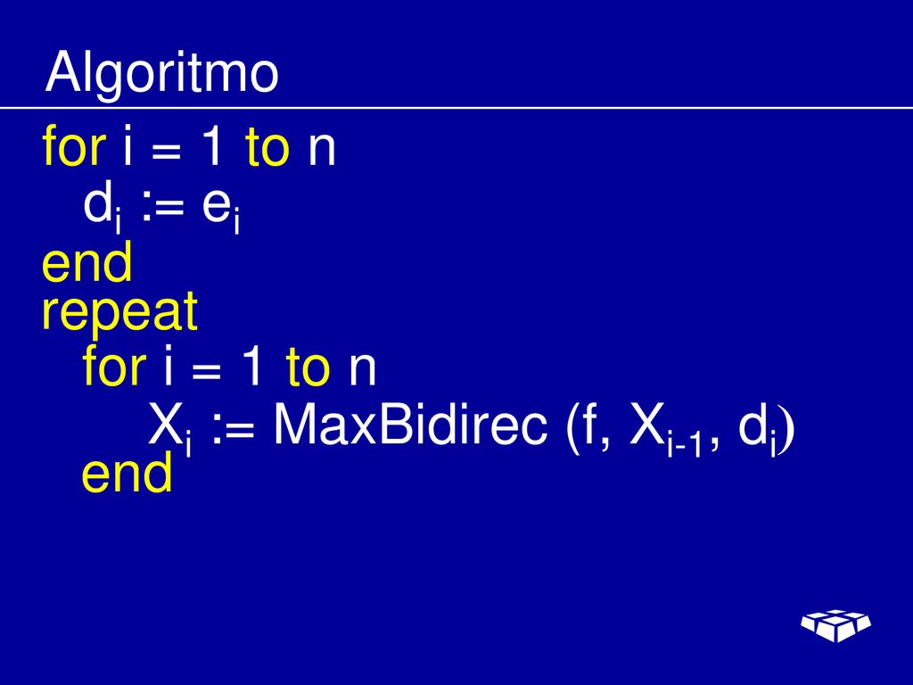 Algoritmo for i = 1 to n di := ei end repeat for i = 1 to n Xi := MaxBidirec (f, Xi-1, di) end