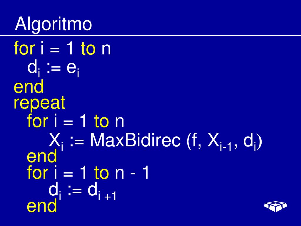 Algoritmo for i = 1 to n. di := ei. end. repeat. for i = 1 to n. Xi := MaxBidirec (f, Xi-1, di)