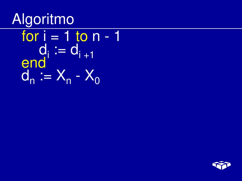 Algoritmo for i = 1 to n - 1 di := di +1 end dn := Xn - X0