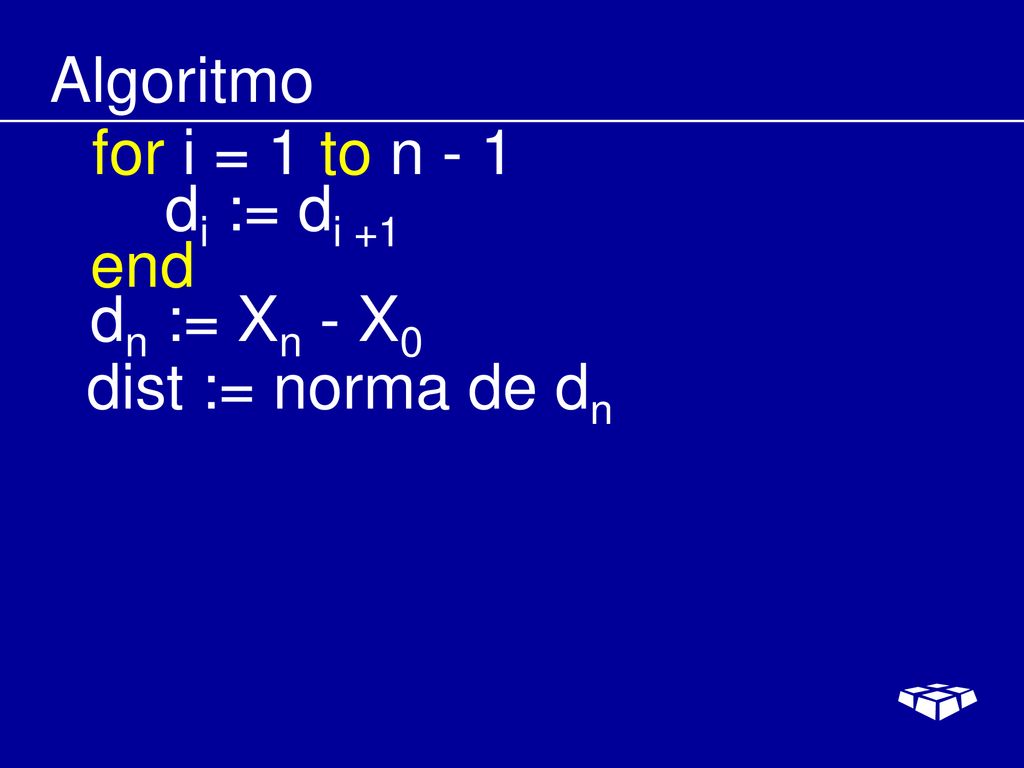 Algoritmo for i = 1 to n - 1 di := di +1 end dn := Xn - X0 dist := norma de dn
