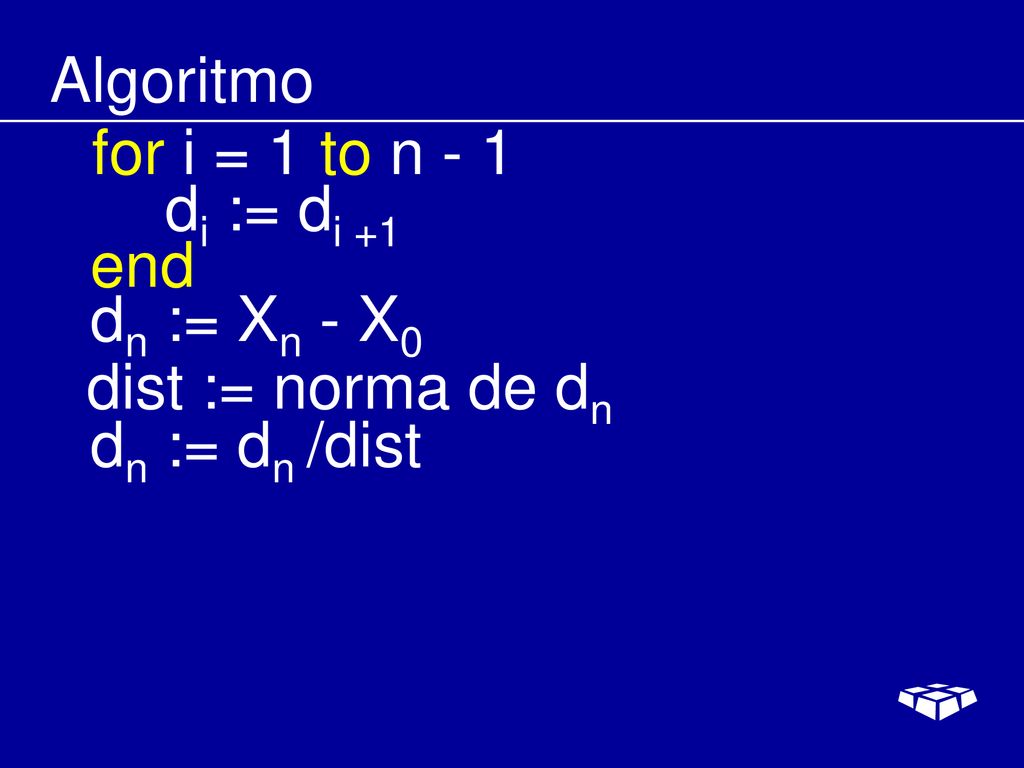 Algoritmo for i = 1 to n - 1 di := di +1 end dn := Xn - X0 dist := norma de dn dn := dn /dist