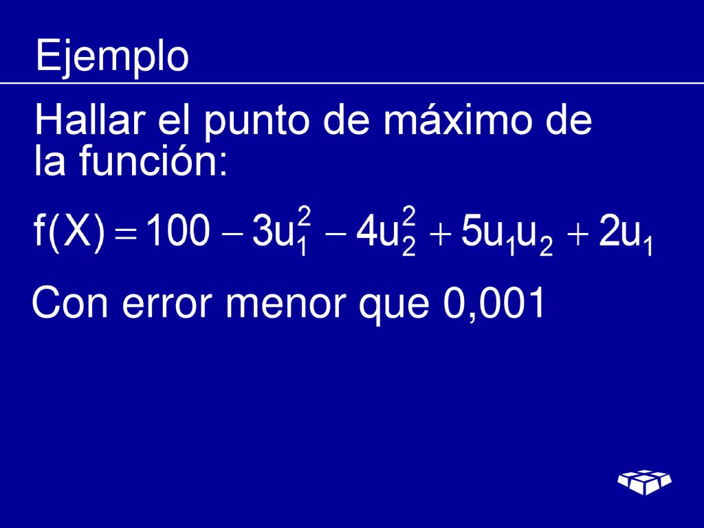 Ejemplo Hallar el punto de máximo de la función: Con error menor que 0,001