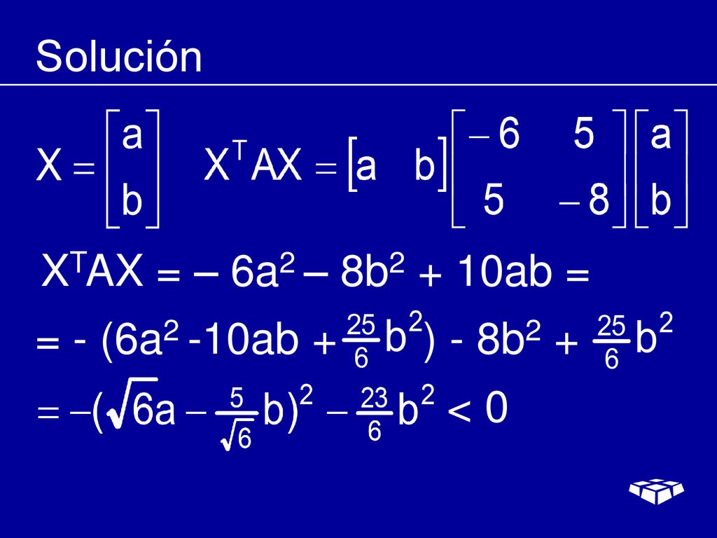 Solución XTAX = – 6a2 – 8b2 + 10ab = = - (6a2 -10ab + ) - 8b2 + < 0
