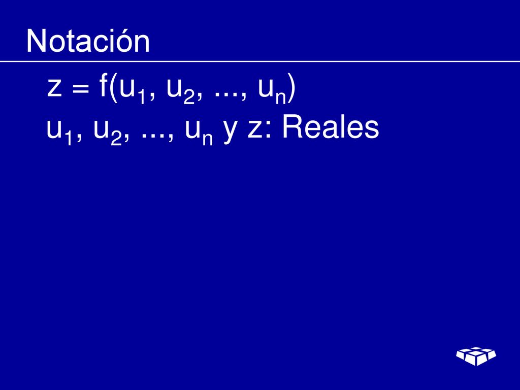 Notación z = f(u1, u2, ..., un) u1, u2, ..., un y z: Reales