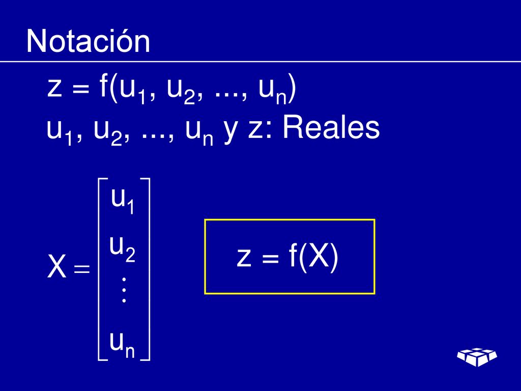 Notación z = f(u1, u2, ..., un) u1, u2, ..., un y z: Reales z = f(X)