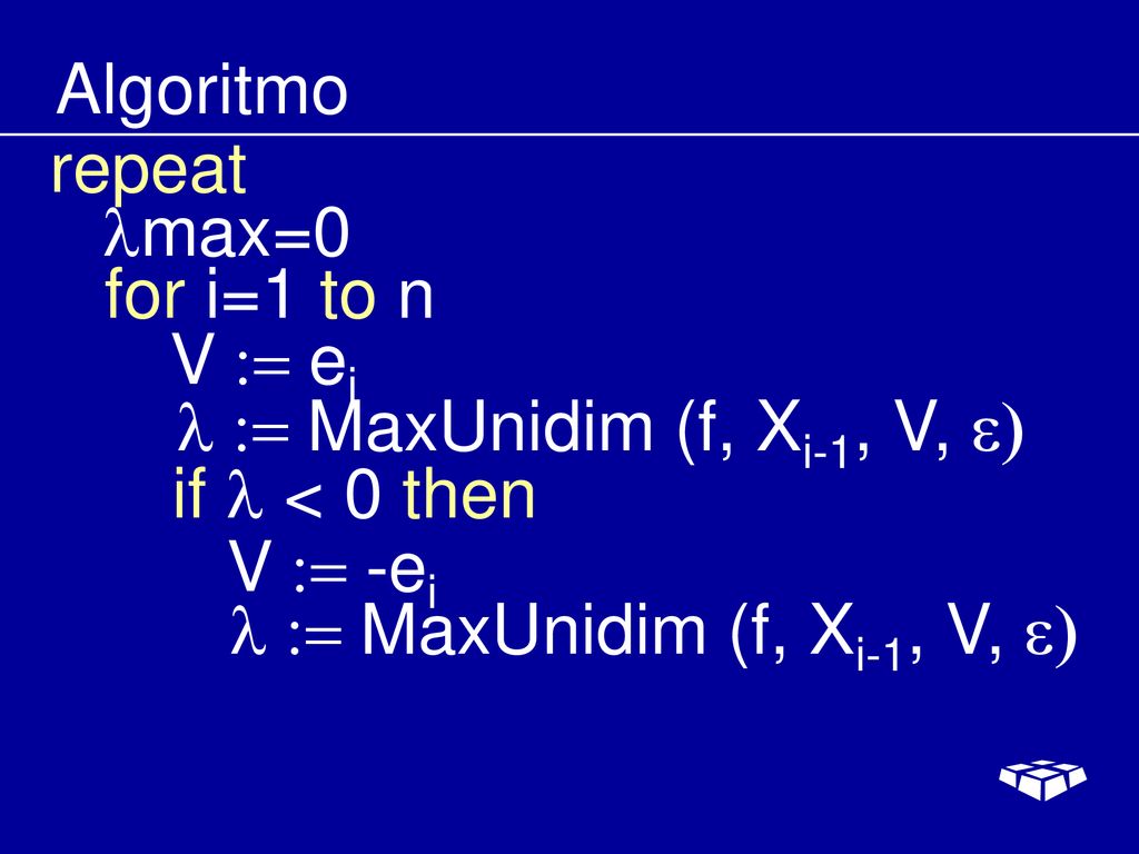 Algoritmo repeat. lmax=0. for i=1 to n. V := ei. l := MaxUnidim (f, Xi-1, V, e) if l < 0 then.