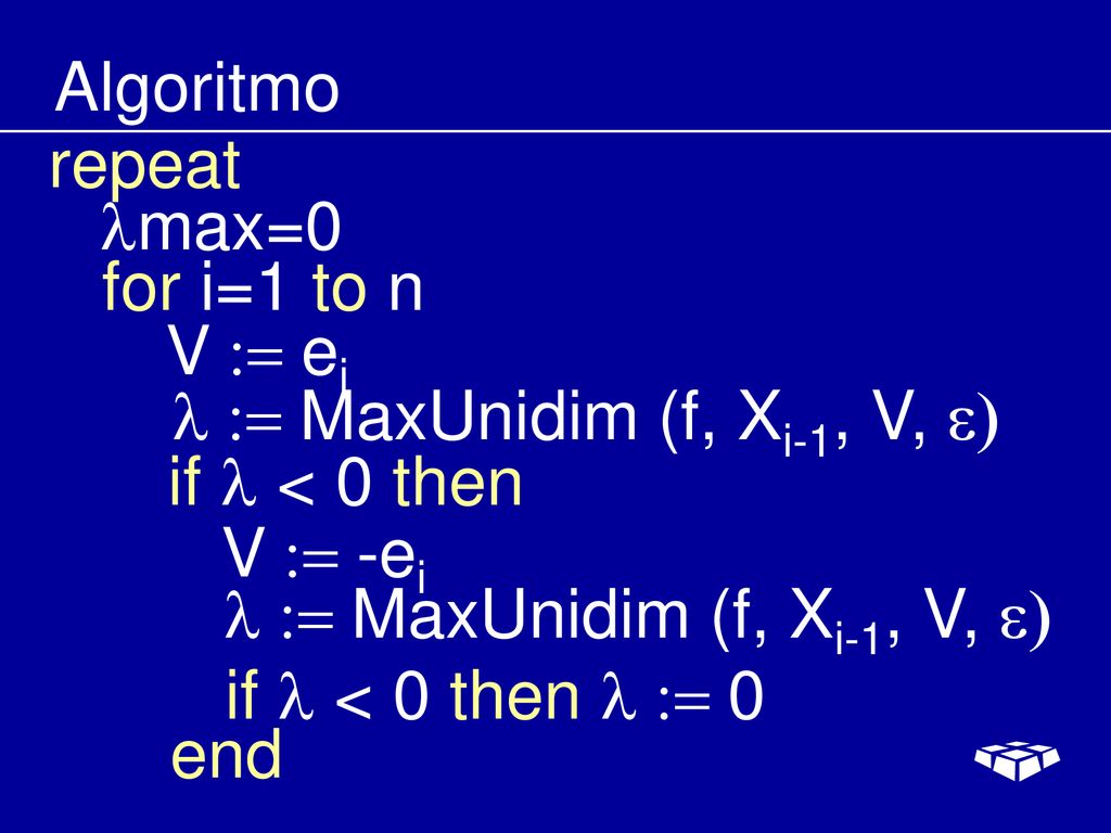Algoritmo repeat. lmax=0. for i=1 to n. V := ei. l := MaxUnidim (f, Xi-1, V, e) if l < 0 then.
